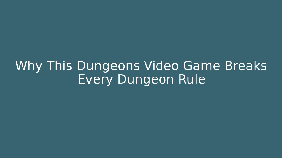 Why This Dungeons Video Game Breaks Every Dungeon Rule