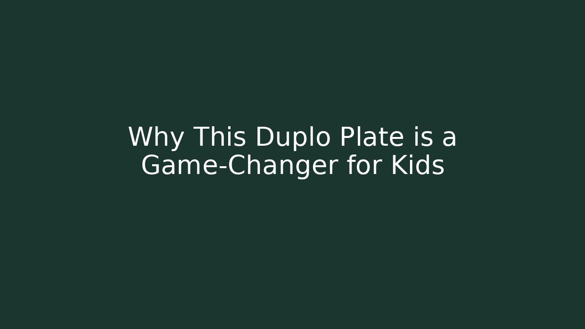 Why This Duplo Plate is a Game-Changer for Kids
