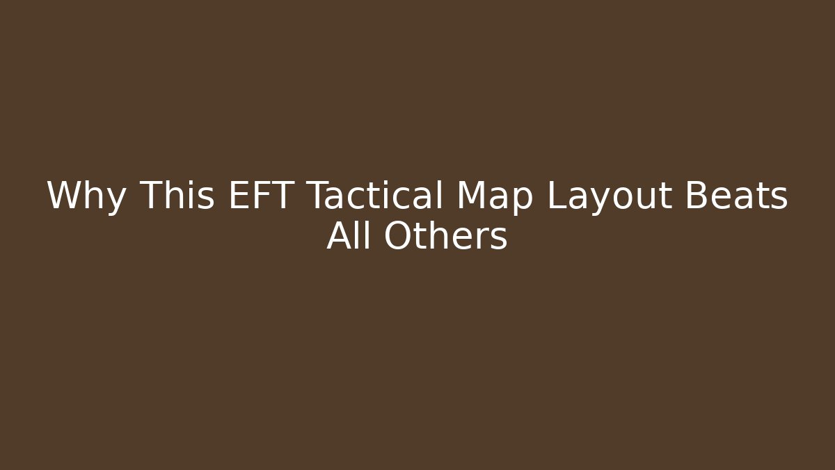 Why This EFT Tactical Map Layout Beats All Others