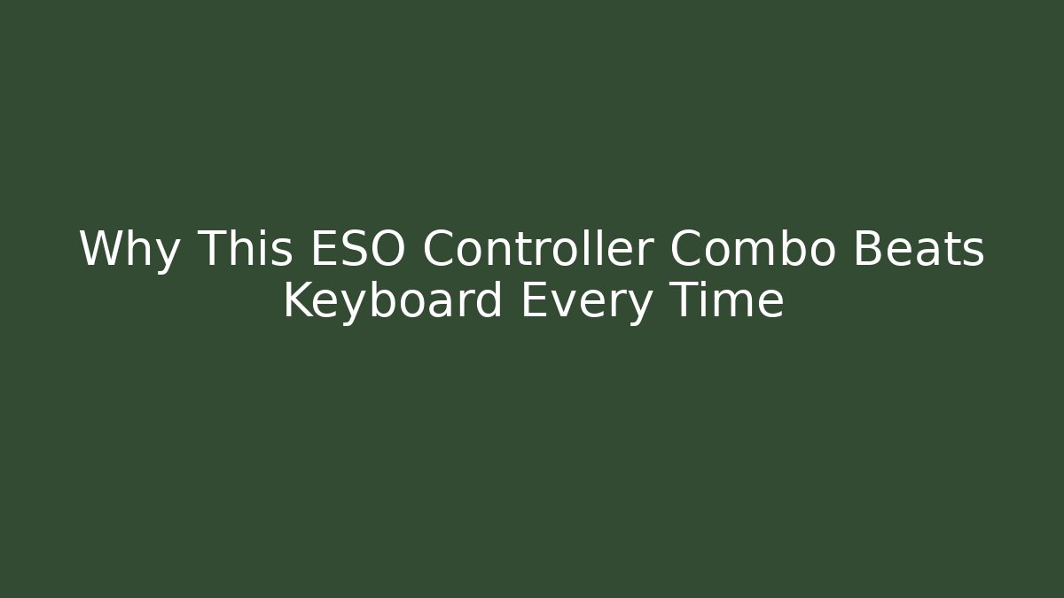 Why This ESO Controller Combo Beats Keyboard Every Time