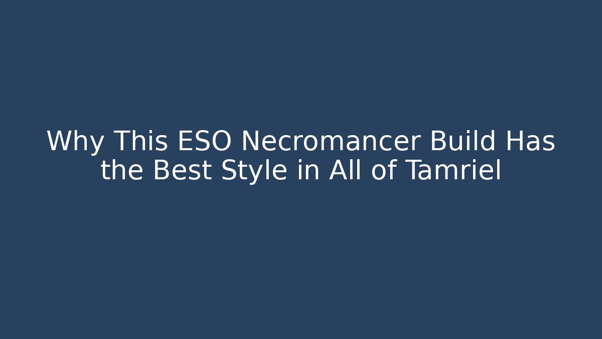 Why This ESO Necromancer Build Has the Best Style in All of Tamriel