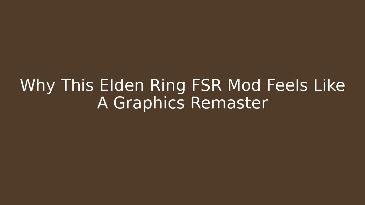 Why This Elden Ring FSR Mod Feels Like A Graphics Remaster