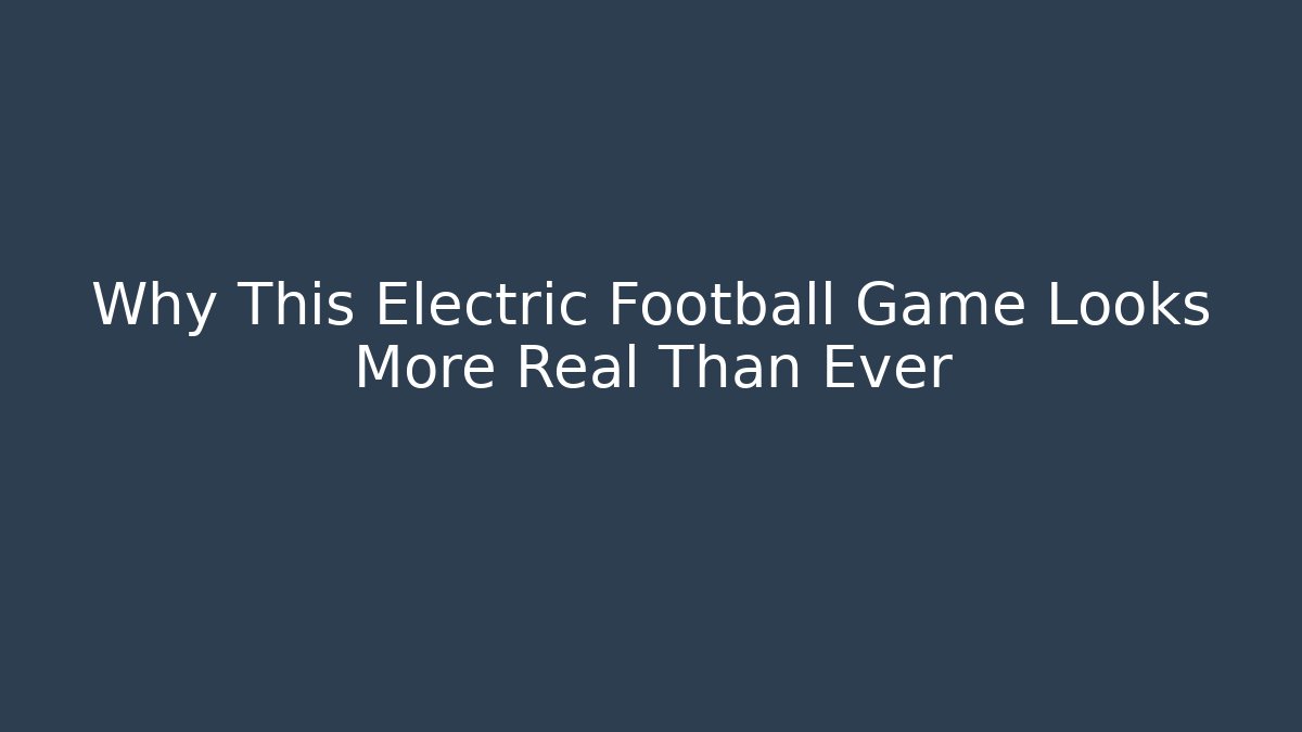 Why This Electric Football Game Looks More Real Than Ever