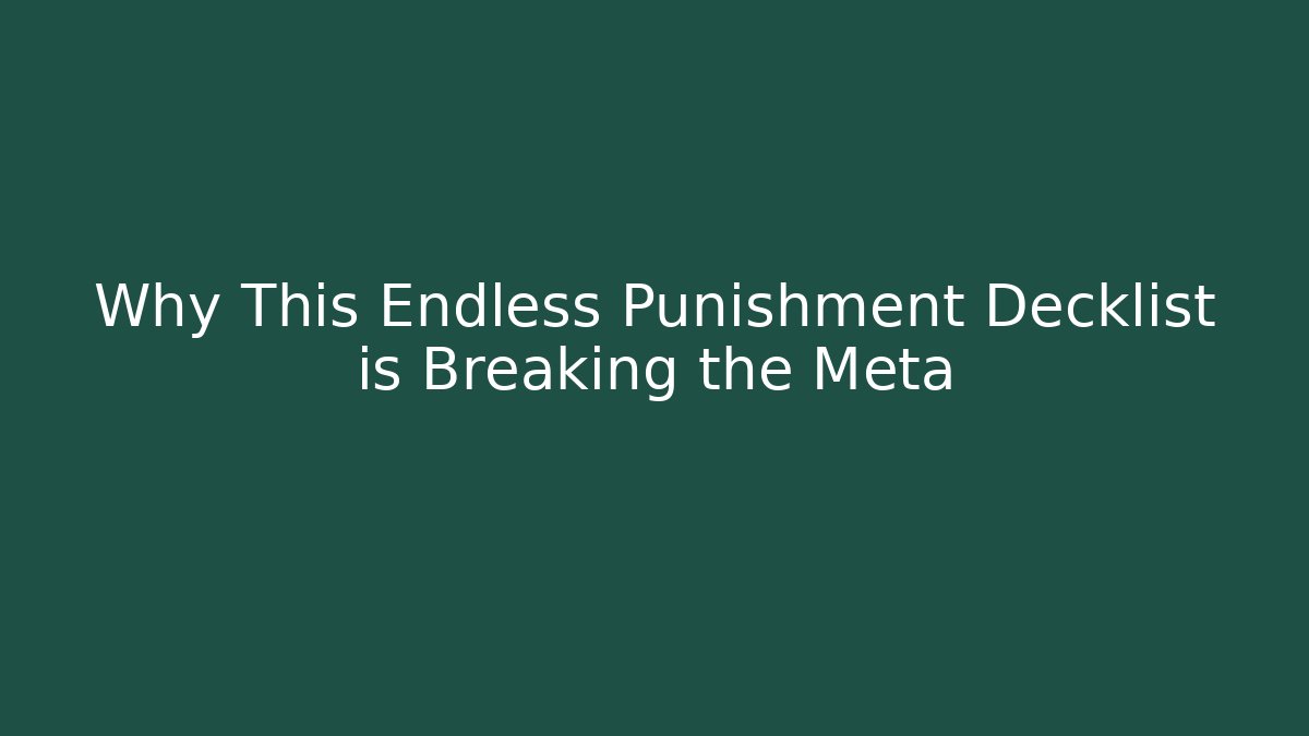 Why This Endless Punishment Decklist is Breaking the Meta