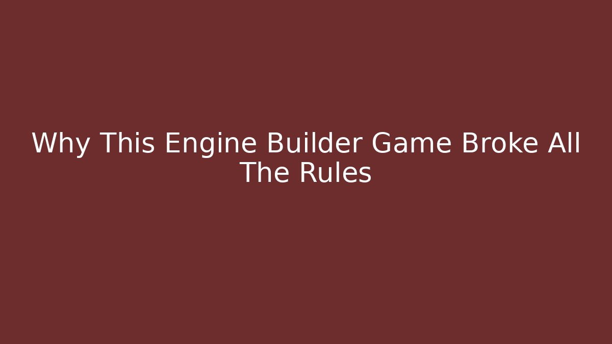 Why This Engine Builder Game Broke All The Rules