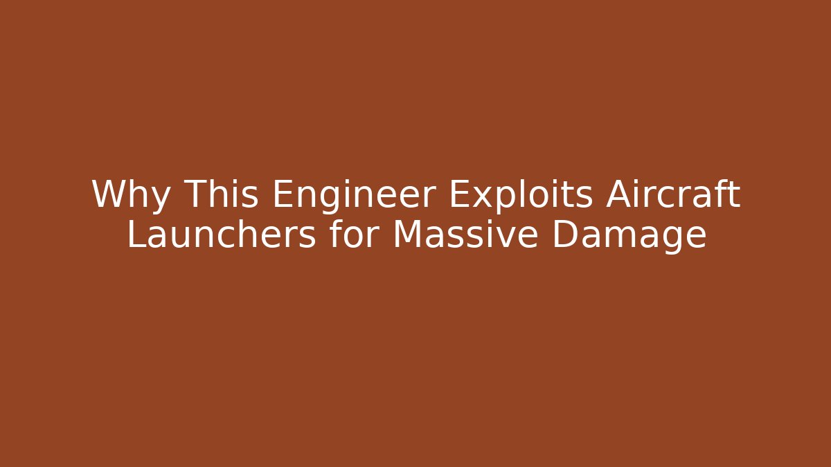 Why This Engineer Exploits Aircraft Launchers for Massive Damage