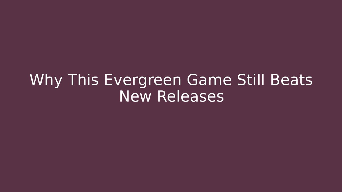 Why This Evergreen Game Still Beats New Releases