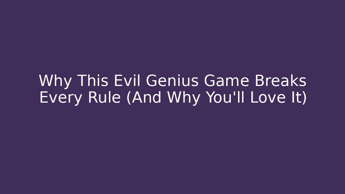 Why This Evil Genius Game Breaks Every Rule (And Why You'll Love It)