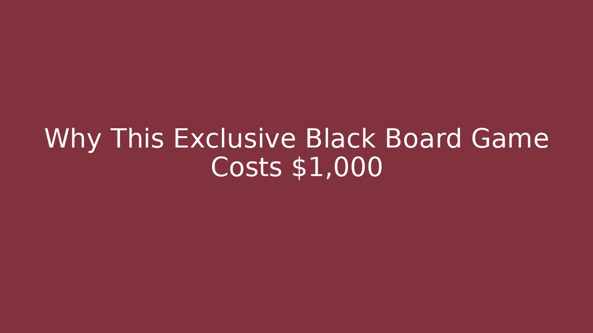 Why This Exclusive Black Board Game Costs $1,000