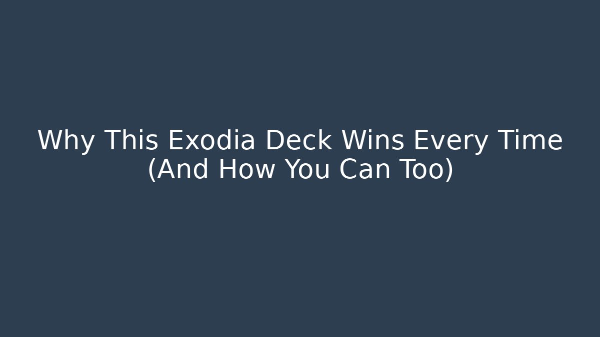 Why This Exodia Deck Wins Every Time (And How You Can Too)