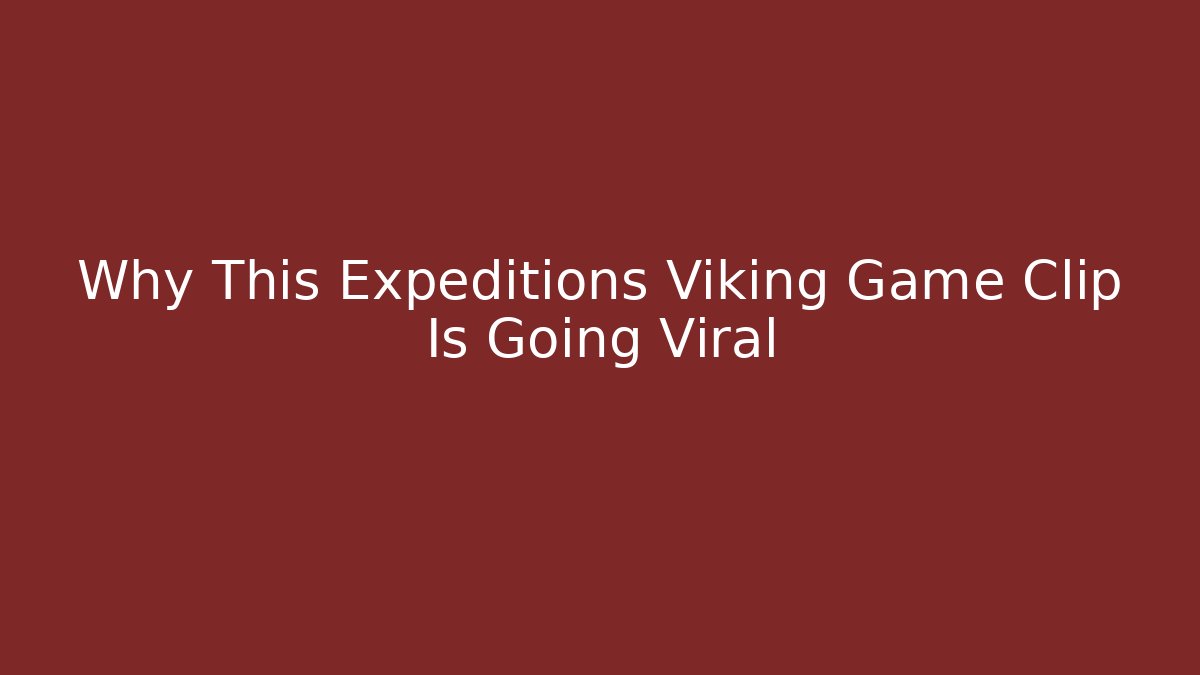 Why This Expeditions Viking Game Clip Is Going Viral