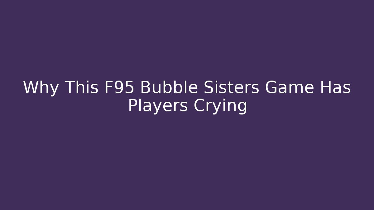 Why This F95 Bubble Sisters Game Has Players Crying