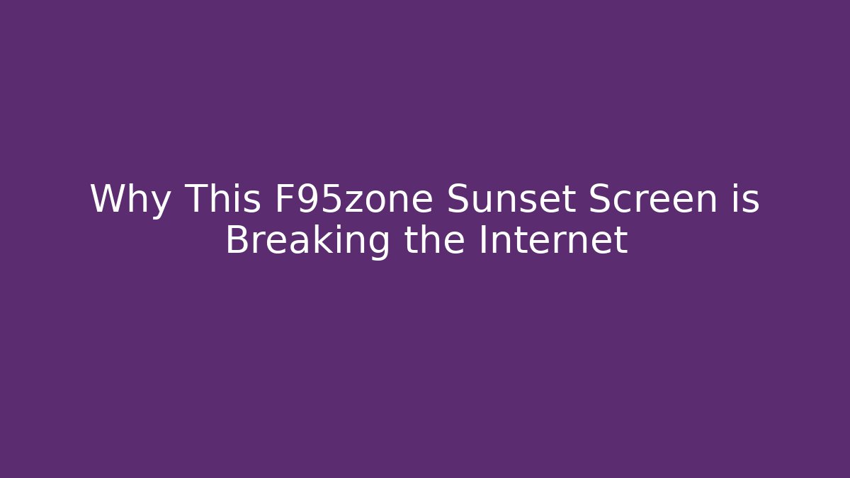 Why This F95zone Sunset Screen is Breaking the Internet