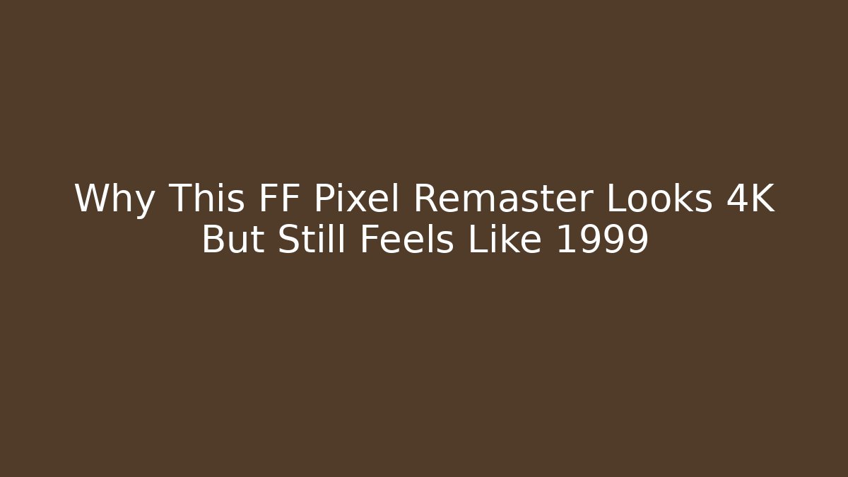 Why This FF Pixel Remaster Looks 4K But Still Feels Like 1999