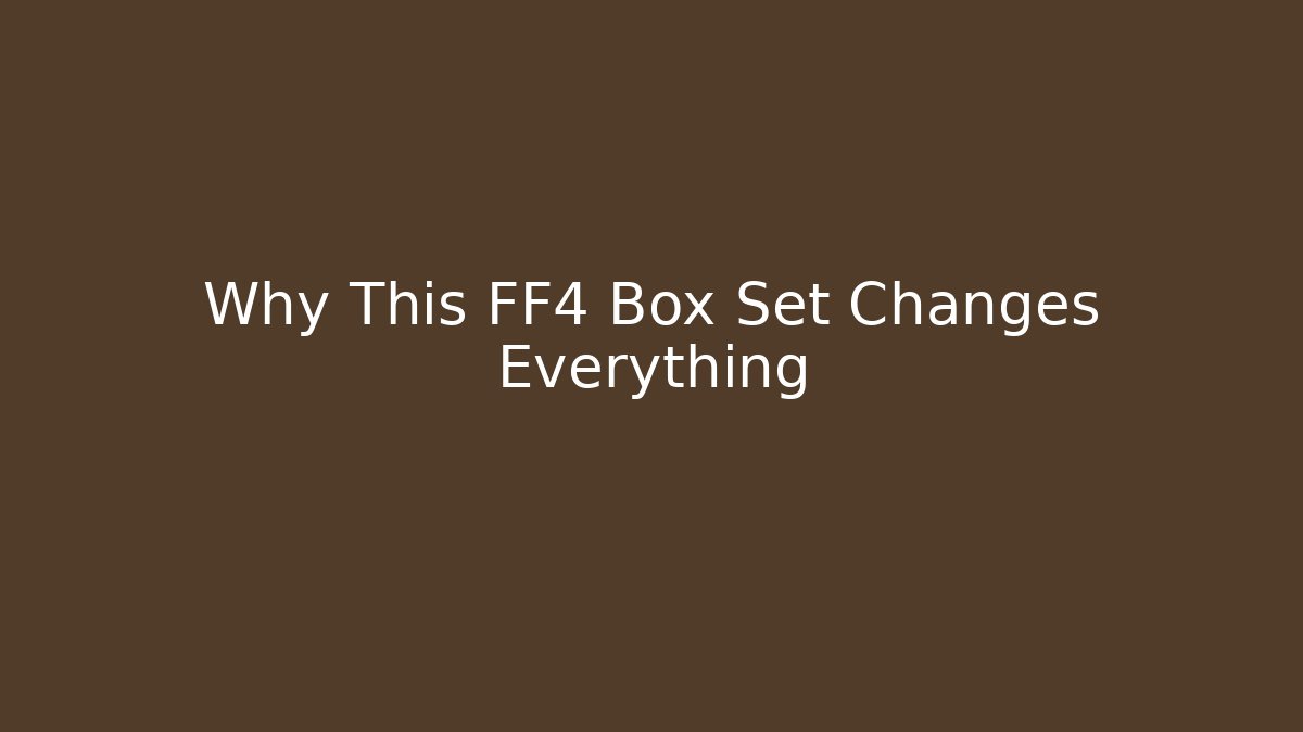 Why This FF4 Box Set Changes Everything