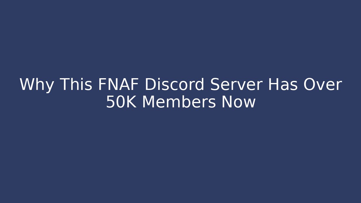 Why This FNAF Discord Server Has Over 50K Members Now