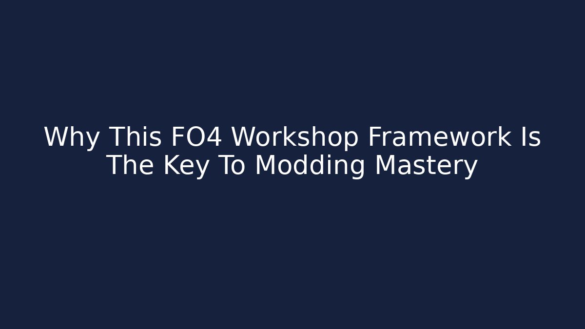 Why This FO4 Workshop Framework Is The Key To Modding Mastery - Critter Realm