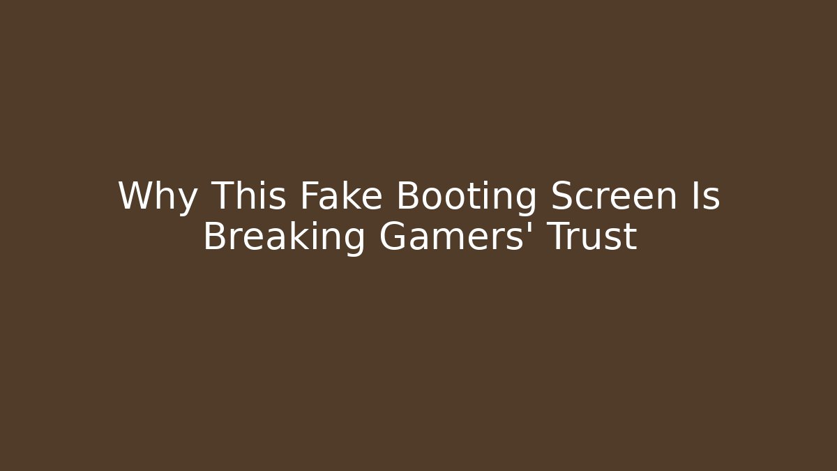 Why This Fake Booting Screen Is Breaking Gamers' Trust