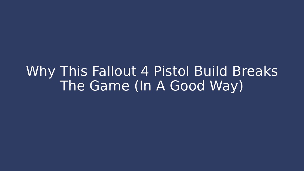 Why This Fallout 4 Pistol Build Breaks The Game (In A Good Way)