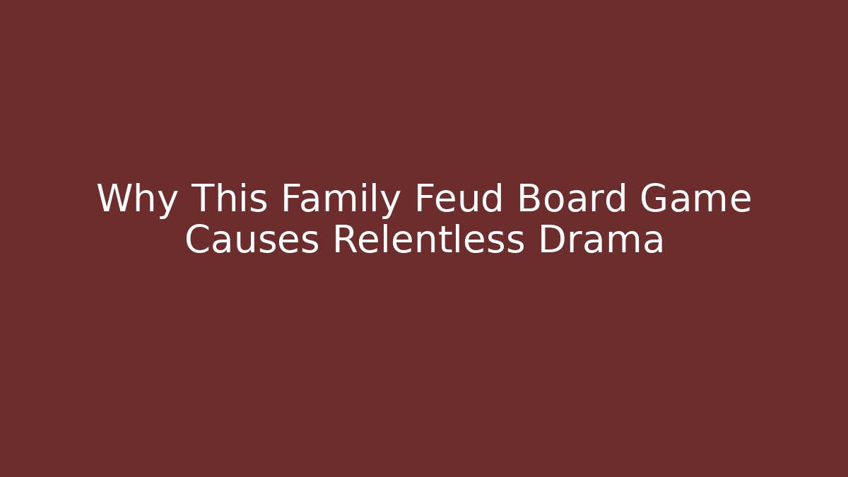 Why This Family Feud Board Game Causes Relentless Drama