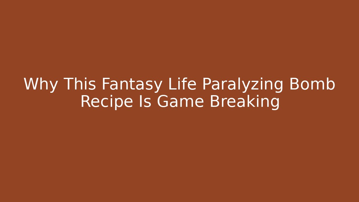 Why This Fantasy Life Paralyzing Bomb Recipe Is Game Breaking