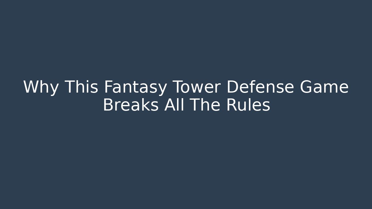 Why This Fantasy Tower Defense Game Breaks All The Rules