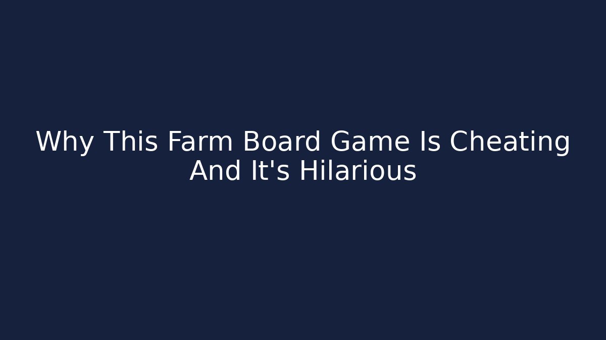 Why This Farm Board Game Is Cheating And It's Hilarious