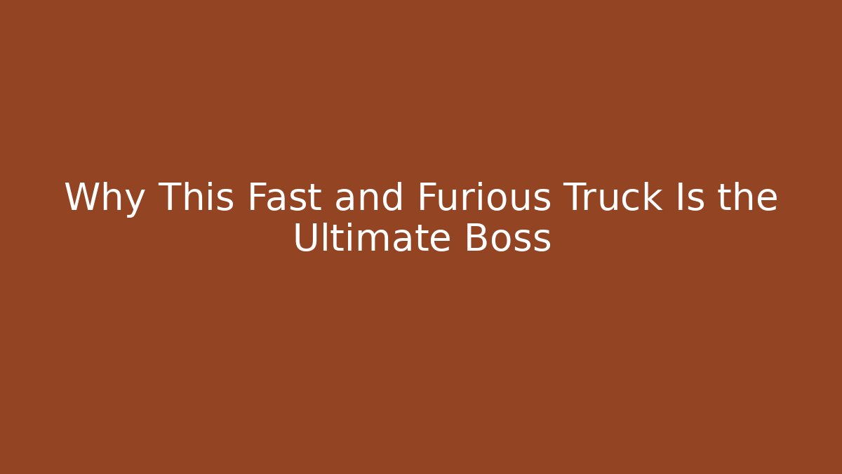 Why This Fast and Furious Truck Is the Ultimate Boss