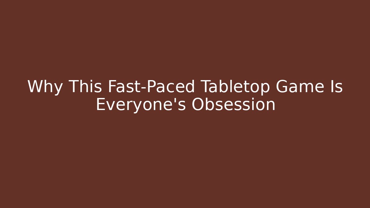 Why This Fast-Paced Tabletop Game Is Everyone's Obsession