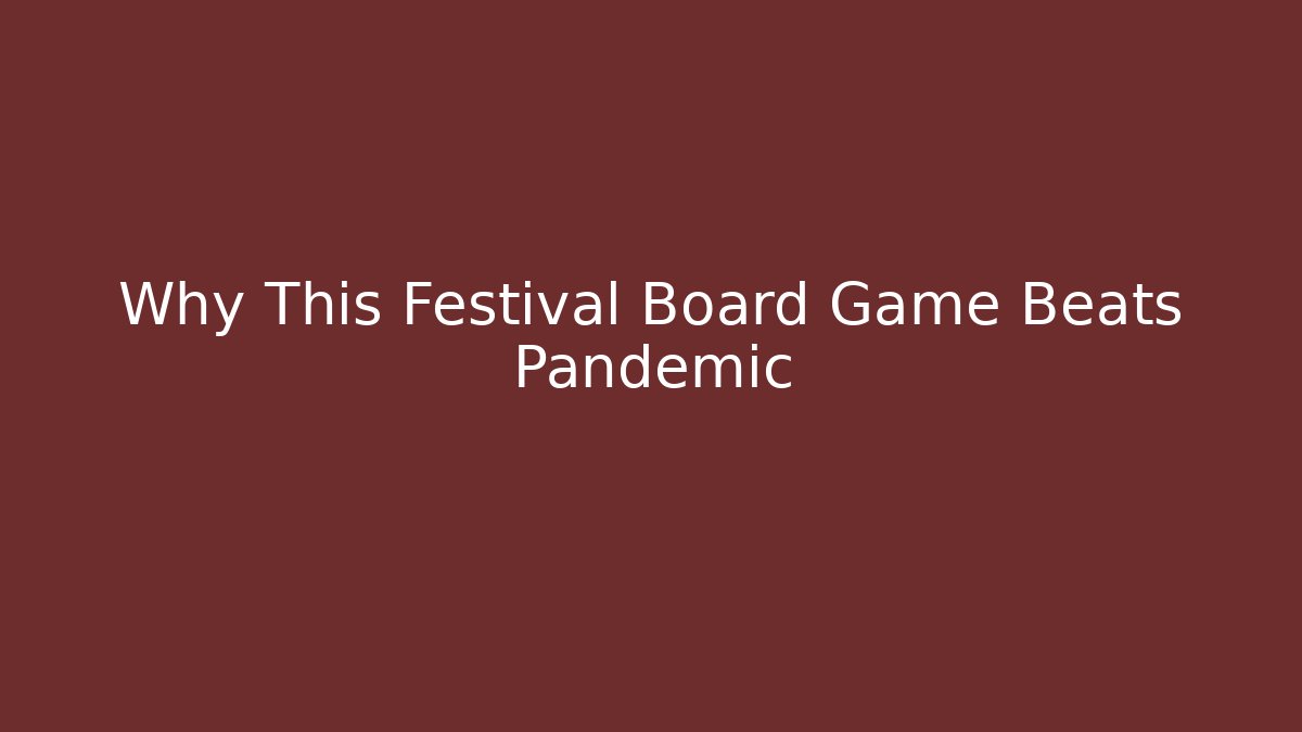 Why This Festival Board Game Beats Pandemic