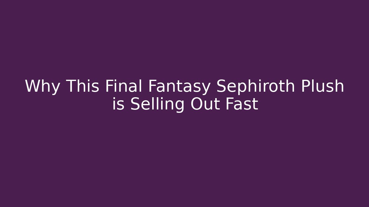 Why This Final Fantasy Sephiroth Plush is Selling Out Fast - Critter Realm