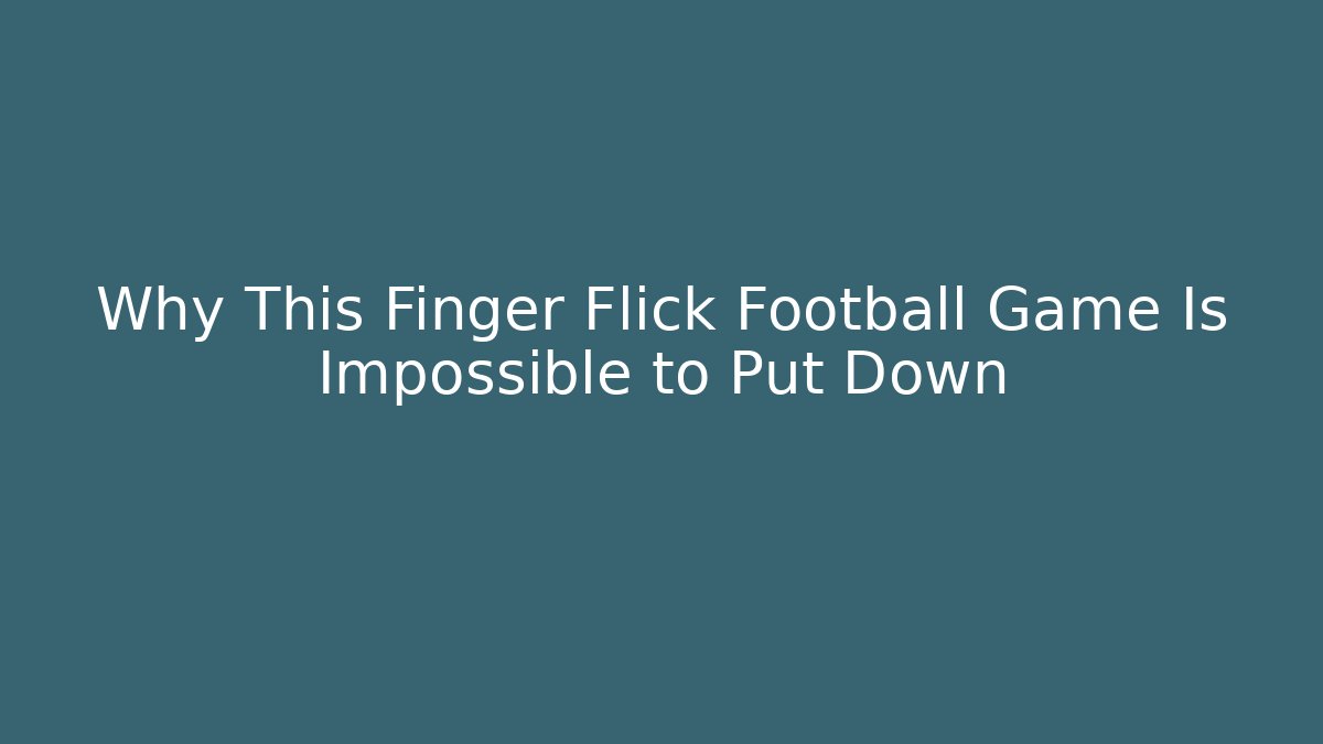 Why This Finger Flick Football Game Is Impossible to Put Down