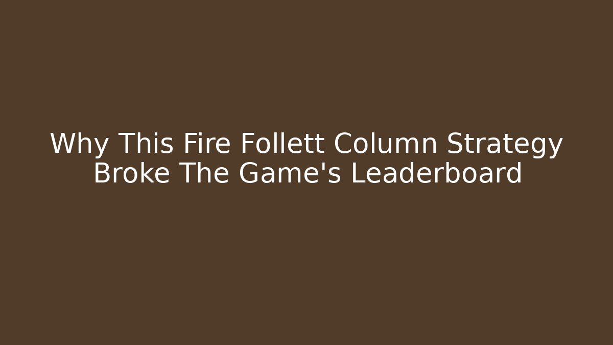 Why This Fire Follett Column Strategy Broke The Game's Leaderboard - Critter Realm