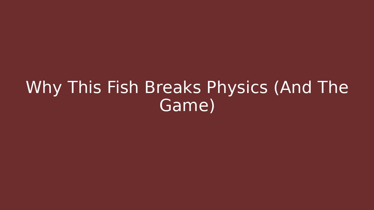 Why This Fish Breaks Physics (And The Game)