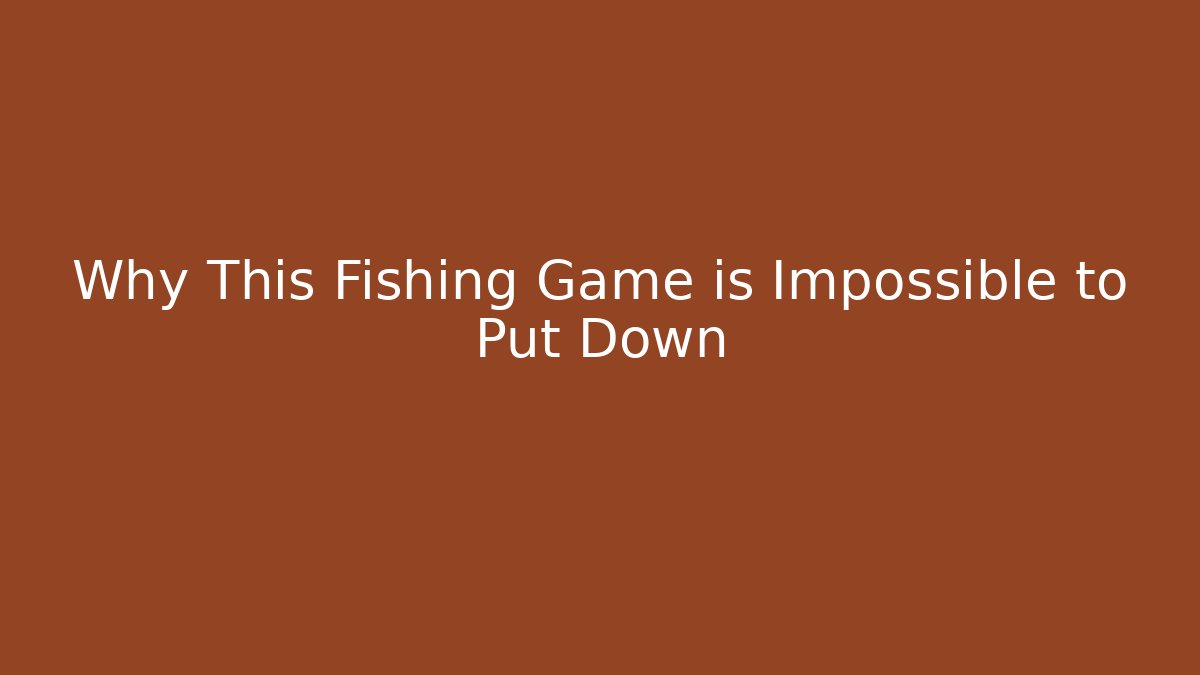Why This Fishing Game is Impossible to Put Down