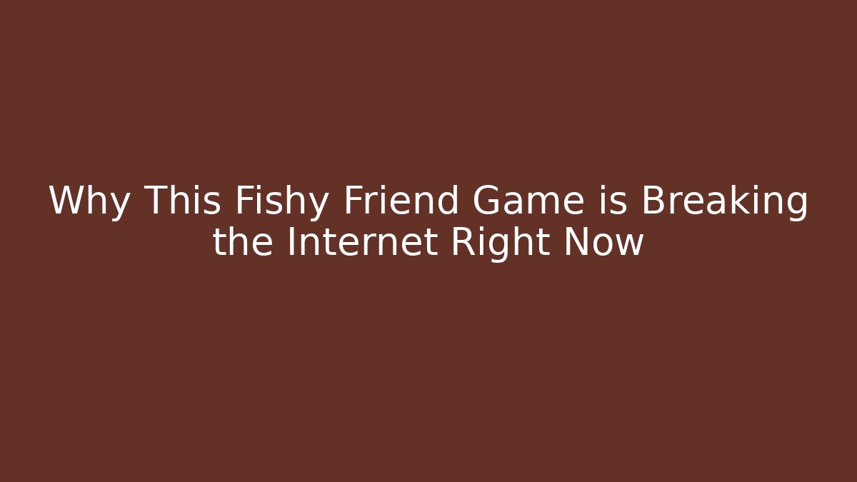 Why This Fishy Friend Game is Breaking the Internet Right Now