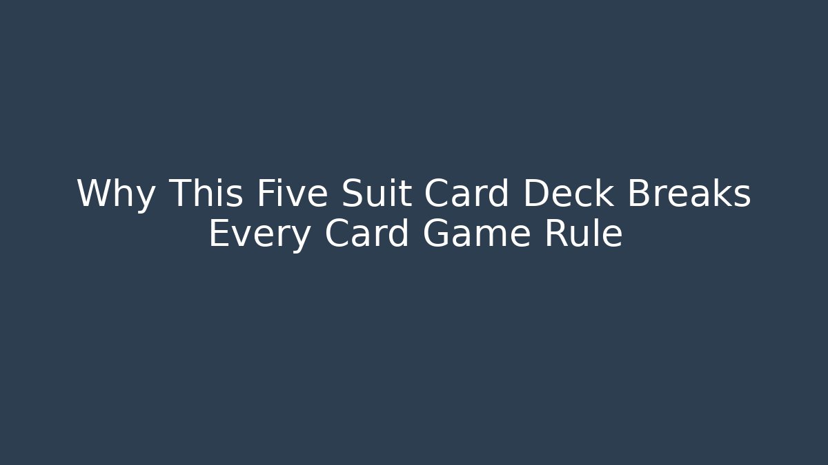 Why This Five Suit Card Deck Breaks Every Card Game Rule