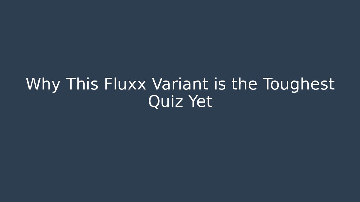 Why This Fluxx Variant is the Toughest Quiz Yet