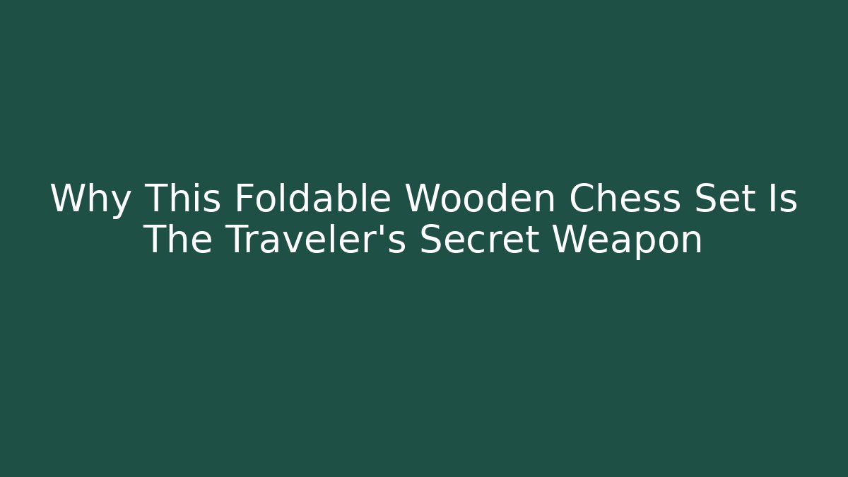 Why This Foldable Wooden Chess Set Is The Traveler's Secret Weapon