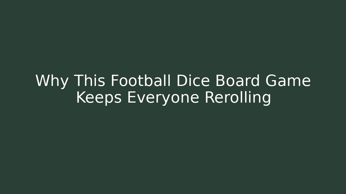 Why This Football Dice Board Game Keeps Everyone Rerolling