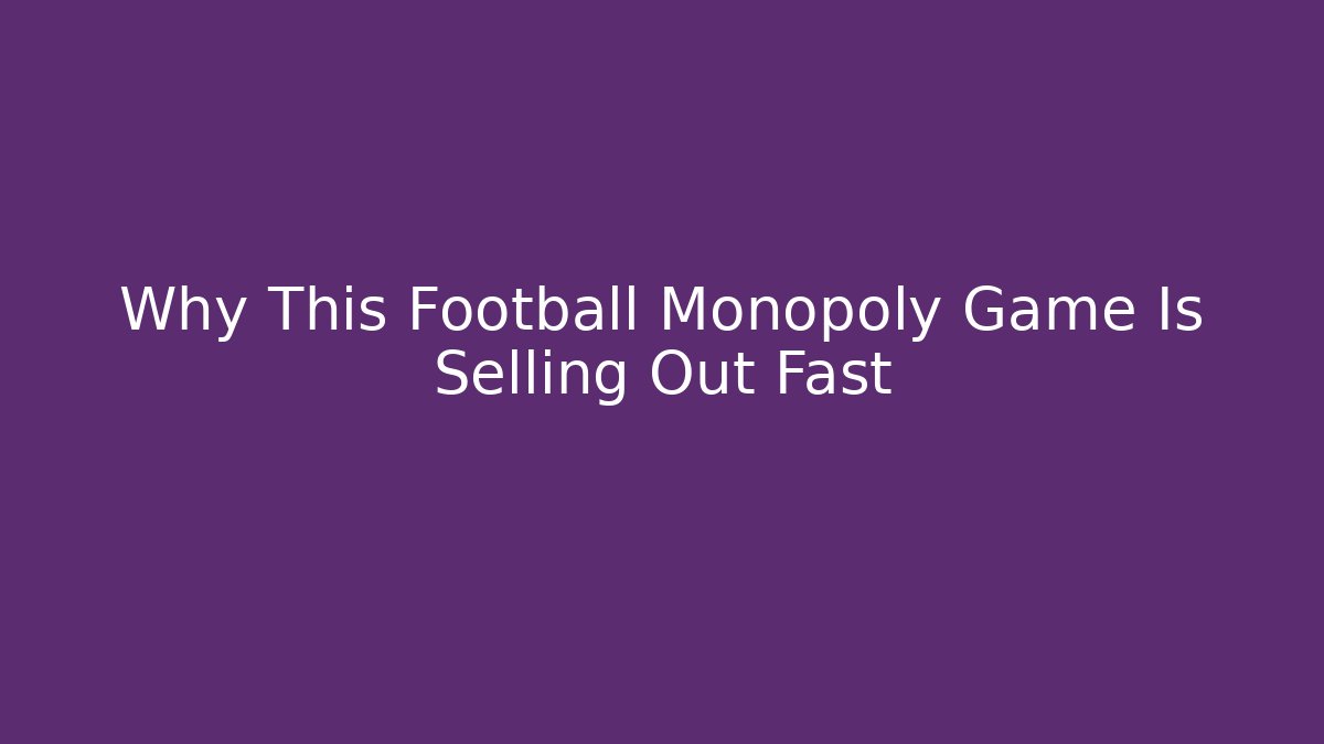 Why This Football Monopoly Game Is Selling Out Fast