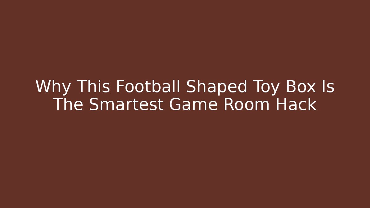 Why This Football Shaped Toy Box Is The Smartest Game Room Hack