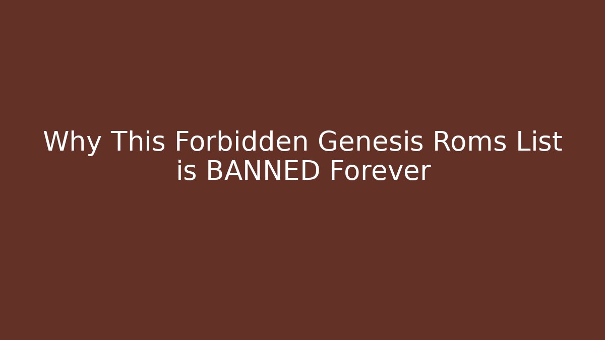 Why This Forbidden Genesis Roms List is BANNED Forever
