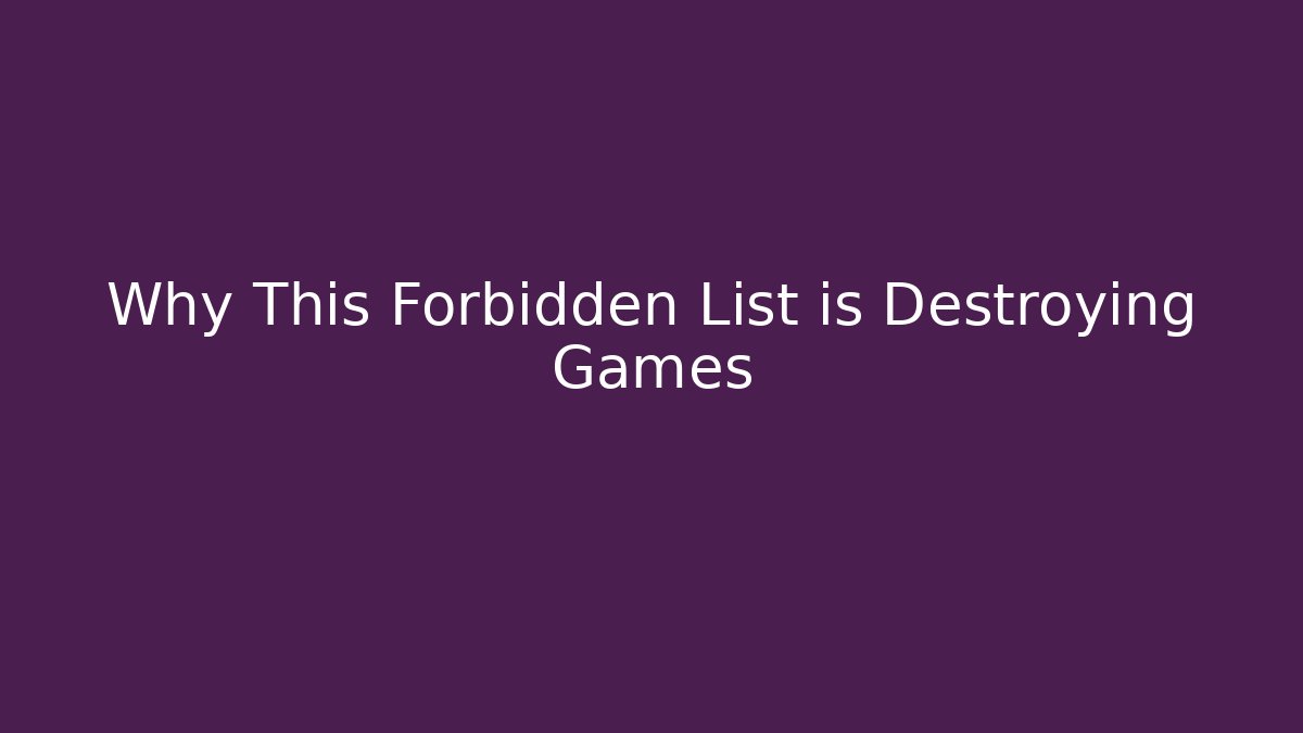 Why This Forbidden List is Destroying Games