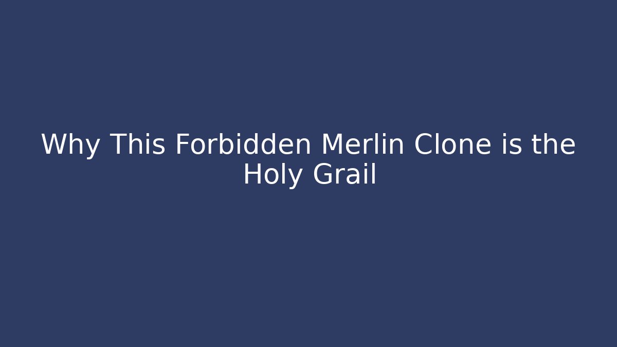 Why This Forbidden Merlin Clone is the Holy Grail