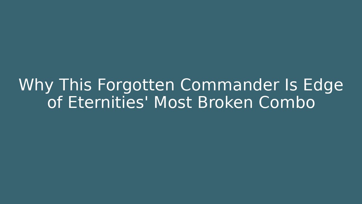 Why This Forgotten Commander Is Edge of Eternities' Most Broken Combo