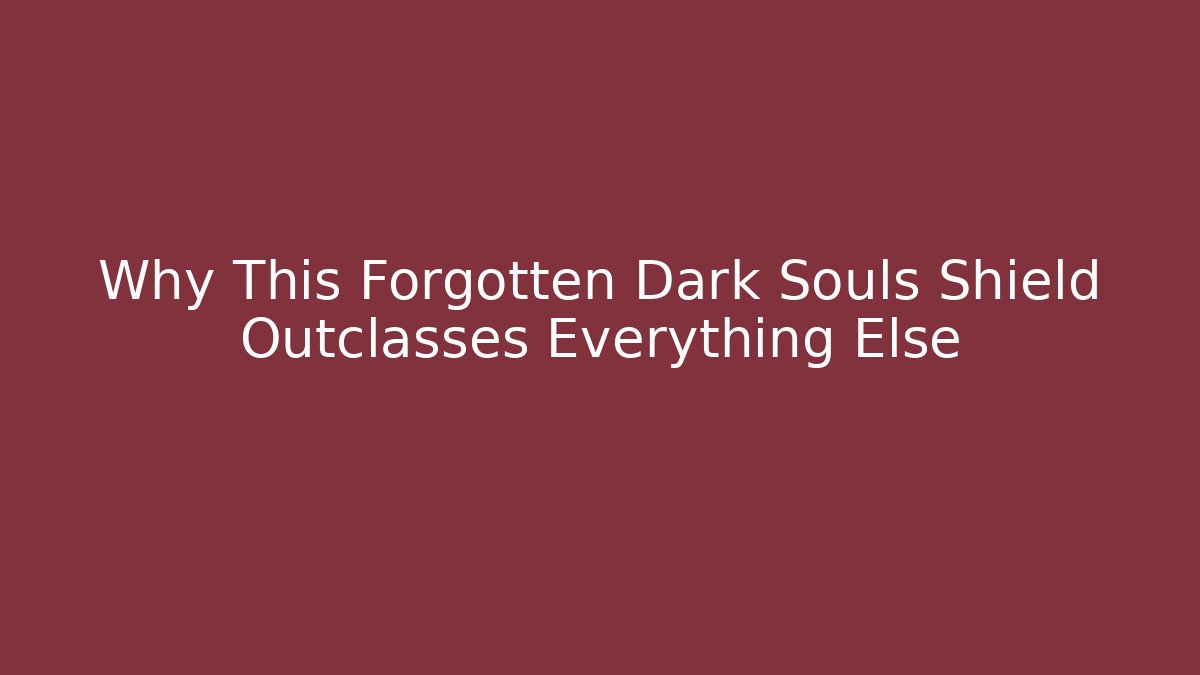 Why This Forgotten Dark Souls Shield Outclasses Everything Else