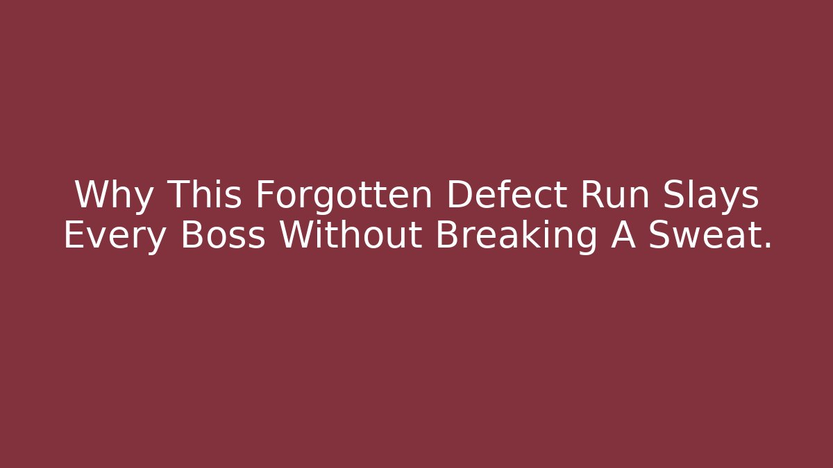 Why This Forgotten Defect Run Slays Every Boss Without Breaking A Sweat.