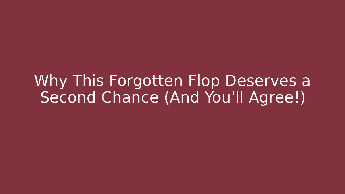 Why This Forgotten Flop Deserves a Second Chance (And You'll Agree!)