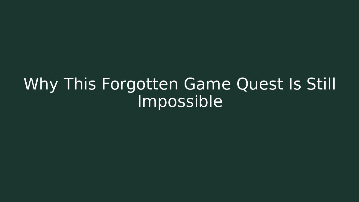 Why This Forgotten Game Quest Is Still Impossible